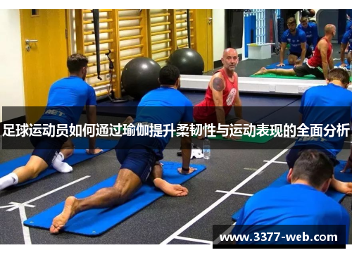 足球运动员如何通过瑜伽提升柔韧性与运动表现的全面分析