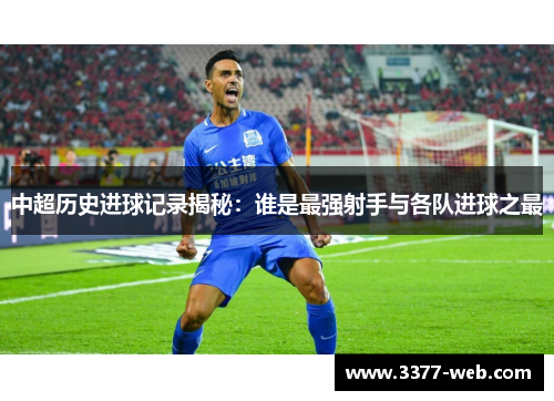 中超历史进球记录揭秘：谁是最强射手与各队进球之最