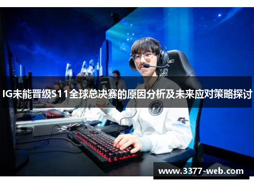 IG未能晋级S11全球总决赛的原因分析及未来应对策略探讨