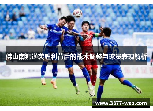 佛山南狮逆袭胜利背后的战术调整与球员表现解析