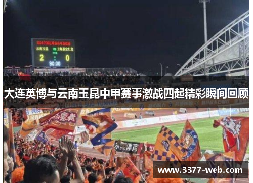 大连英博与云南玉昆中甲赛事激战四起精彩瞬间回顾