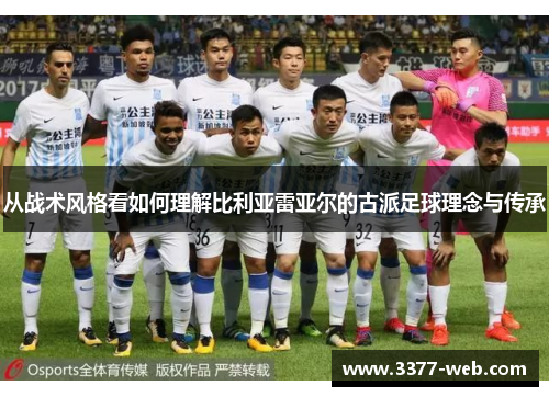 从战术风格看如何理解比利亚雷亚尔的古派足球理念与传承