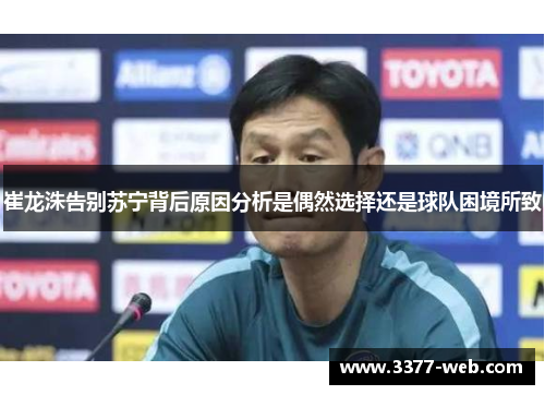 崔龙洙告别苏宁背后原因分析是偶然选择还是球队困境所致